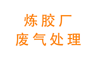 煉膠廠廢氣怎么處理？